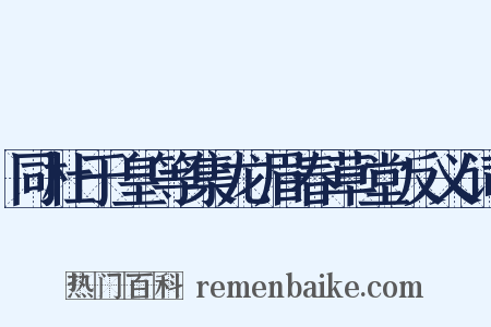 同杜于皇等集龙眉春草堂反义词是什么意思的图片